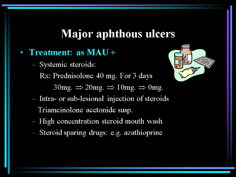 Major aphthous ulcers Treatment: as MAU + Systemic steroids:     Rx: